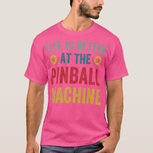 Life is Better at the Pinball Machines Arcade Funn T-Shirt