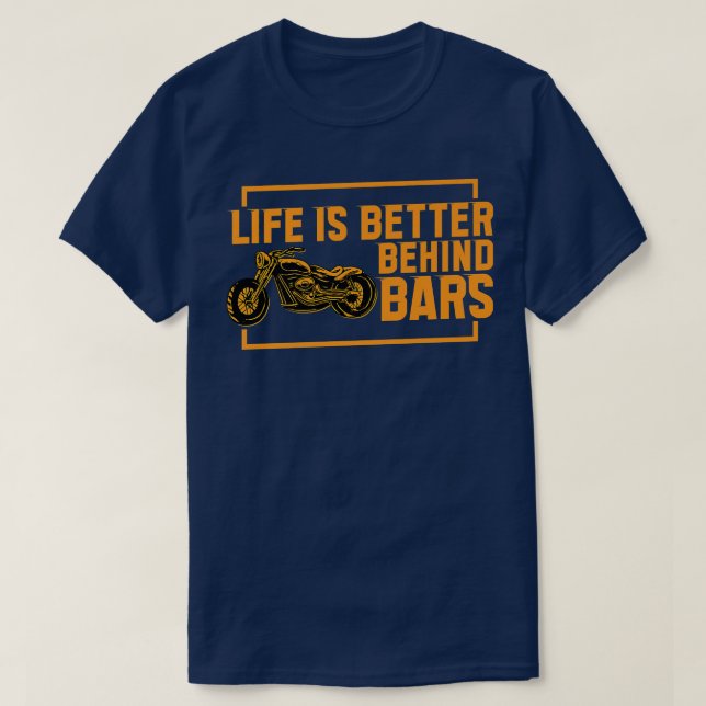 Life Is Better Behind Bars Biking Custombike Motor T-Shirt (Design Front)