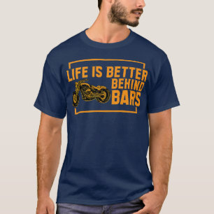 Life Is Better Behind Bars Biking Custombike Motor T-Shirt