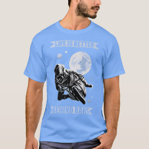 Life Is Better Behind Bars Race Biker Motorcycle T-Shirt