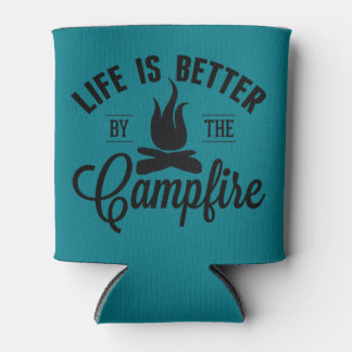 Life is Better by the Campfire Can Cooler