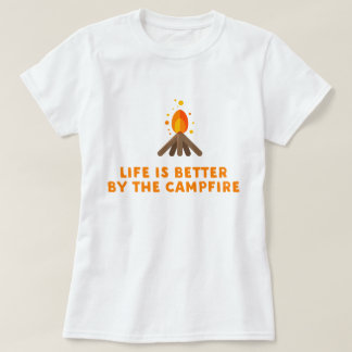 Life is better by the campfire shirt