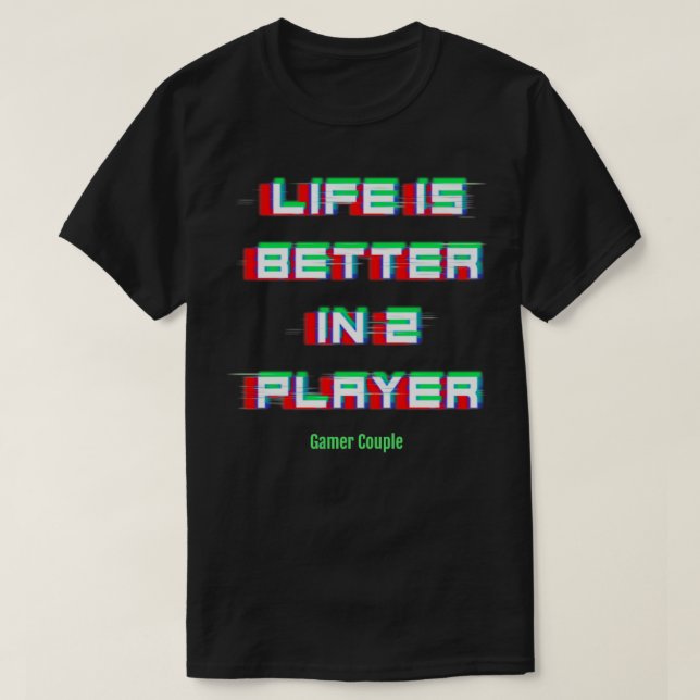 Life Is Better In 2 Player Gamer Couple T-Shirt (Design Front)
