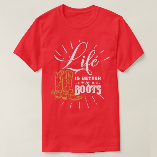 Life is better in Boots Cowboy Cowgirl farmer rode T-Shirt (Design Front)