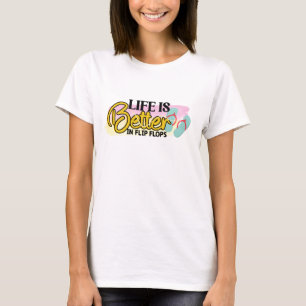 Life is better in flip flops T-Shirt