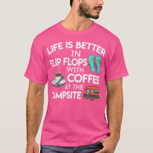 Life Is Better In Flip Flops With Coffee At The Ca T-Shirt