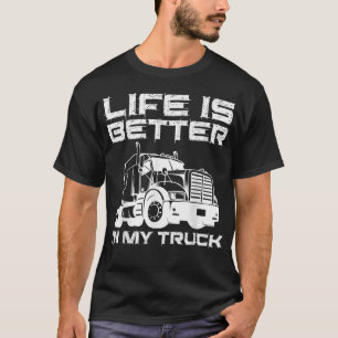 Life Is Better In My Truck I Truck Driver T-Shirt