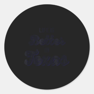 Life Is Better In Texas  Classic Round Sticker