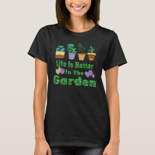 Life Is Better In The Garden  T-Shirt