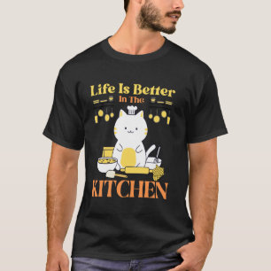 Life Is Better In The Kitchen, Funny Cat In The Ki T-Shirt