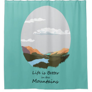 Life is better in the mountain  shower curtain