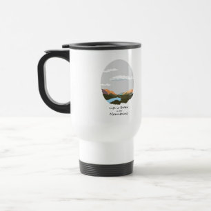 Life is better in the mountain travel mug