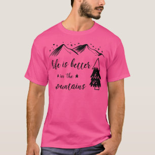 Life Is Better In The Mountains Mountain Lovers T-Shirt