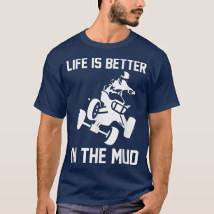 Life Is Better In The Mud Quad Bike Rider 1011 T-Shirt