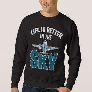Life Is Better In The Sky - Plane Pilot Aviation Sweatshirt