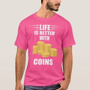Life Is Better Numismatist Coin Collector Coin Col T-Shirt