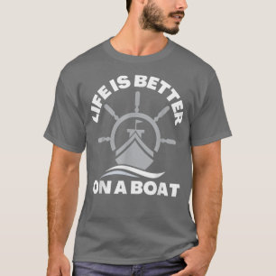 Life is Better on a Boat Sailing Boating T-Shirt