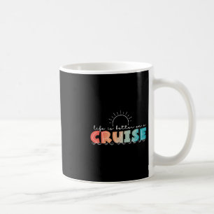 Life Is Better On A Cruise Cruising Summer Vacatio Coffee Mug