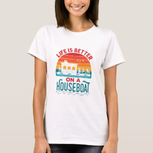 Life is Better on a Houseboat House Boat Boating T-Shirt