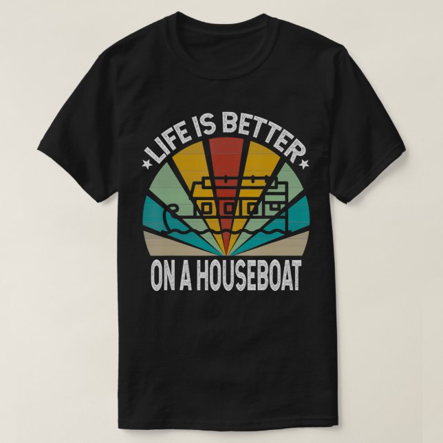 Life Is Better On A Houseboat  Living Lake Life Ho T-Shirt (Design Front)