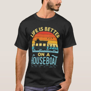 Life is Better on a Houseboat  T-Shirt
