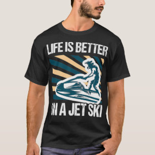Life is better on a jet ski skimboarding water s T-Shirt