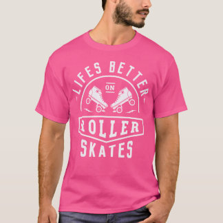Life Is Better On Roller Skates Roller Skater Roll T-Shirt