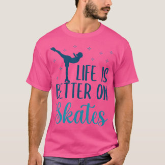 Life Is Better On Skates Cute Figure Skater Ice Sk T-Shirt