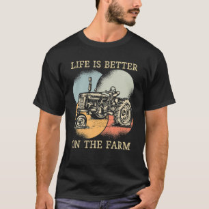 Life Is Better On The Farm I Drive Tractors Farmer T-Shirt
