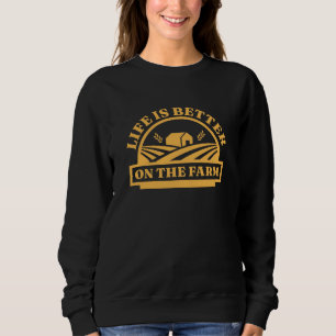 Life Is Better On The Farm Sweatshirt
