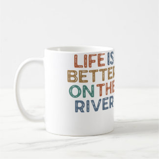 Life Is Better On The River Kayaking Tubing Raftin Coffee Mug