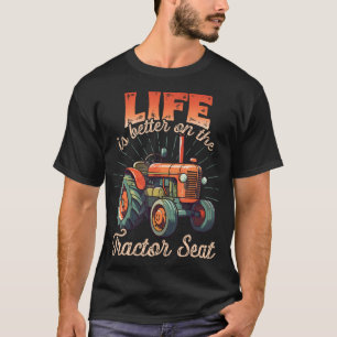 Life Is Better On The Tractor Seat - Farm Tractor T-Shirt