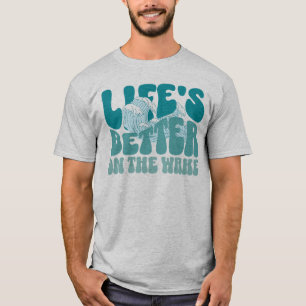 Life Is Better On The Wake Wakesurfing T-Shirt