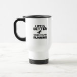 Life Is Better Running Travel Mug<br><div class="desc">Funny,  Nerd,  Geek,  Teacher,  Computer,  Programmer,  School,  Science Student,  Humor,  Fun,  Comic,  Geek,  Cool,  Party,  Animal,  Love</div>