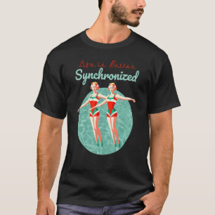 Life Is Better Synchronized Swimming Artistic Wate T-Shirt