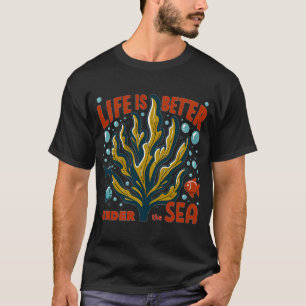 life is better under the sea T-Shirt