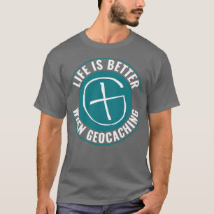 Life is Better When Geocaching Funny Geocacher Cac T-Shirt