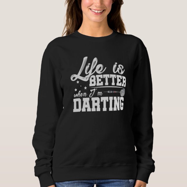 Life Is Better When I'm Darting Dart Player Darts  Sweatshirt (Front)