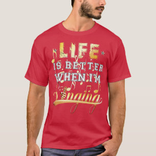 Life Is Better When I'm SingingMusic Singer gifts T-Shirt