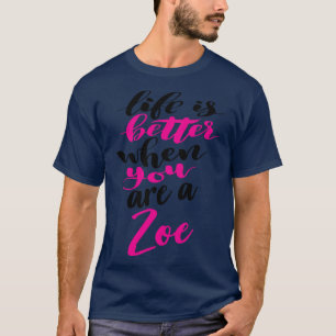 Life Is Better When You Are A Zoe 2 T-Shirt