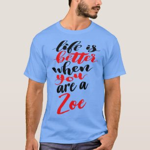 Life Is Better When You Are A Zoe T-Shirt