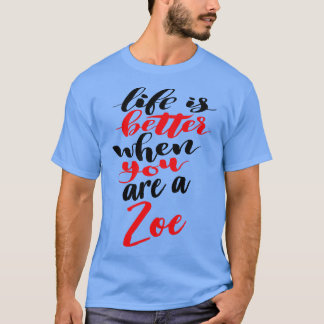 Life Is Better When You Are A Zoe T-Shirt