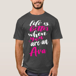 Life Is Better When You Are An Ava T-Shirt