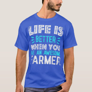 Life is better when you are an awesome FARMER  T-Shirt