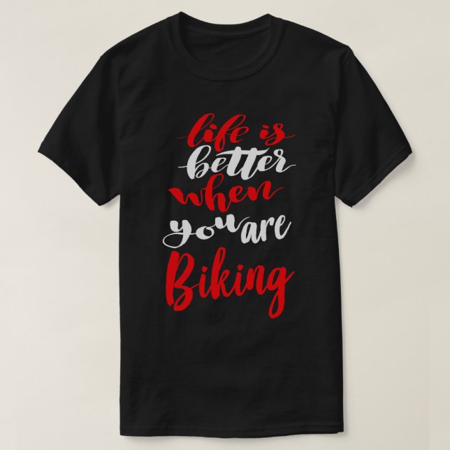 Life Is Better When You Are Biking T-Shirt (Design Front)