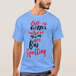 Life Is Better When You Are Bus Spotting 1 T-Shirt