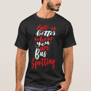 Life Is Better When You Are Bus Spotting T-Shirt
