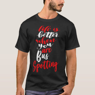 Life Is Better When You Are Bus Spotting T-Shirt