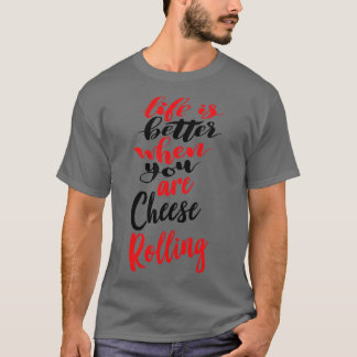 Life Is Better When You Are Cheese Rolling 3 T-Shirt
