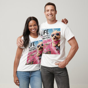 Life is better when you are having fun T-Shirt